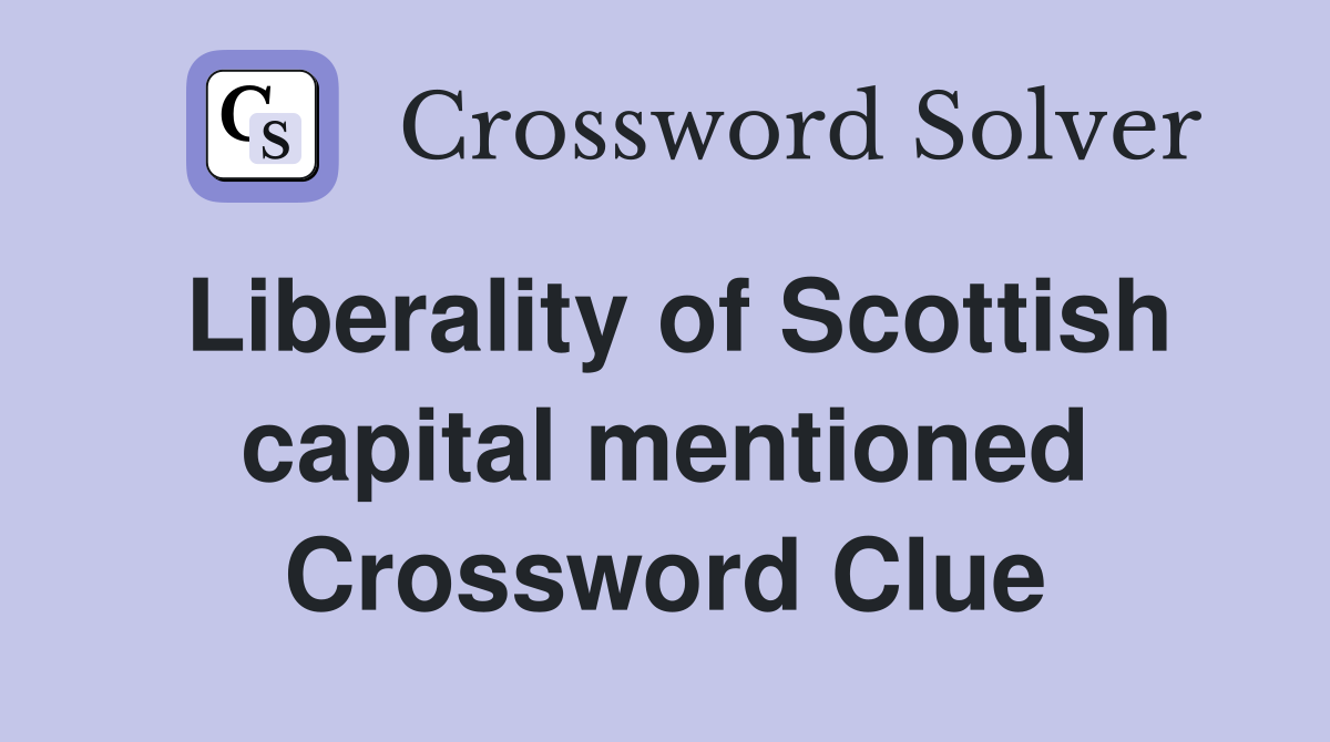 Liberality of Scottish capital mentioned Crossword Clue