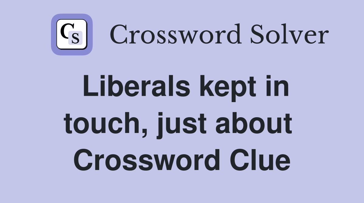 Liberals kept in touch, just about  Crossword Clue