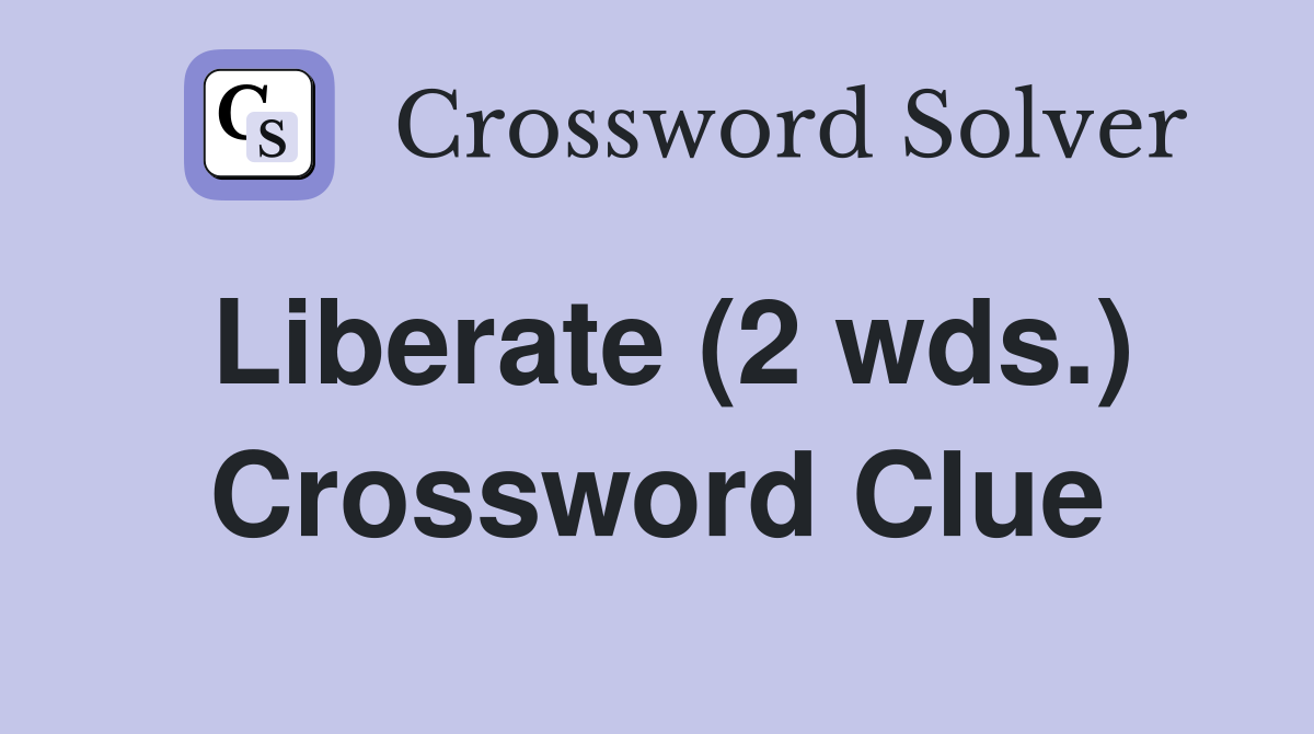Liberate (2 wds.) Crossword Clue