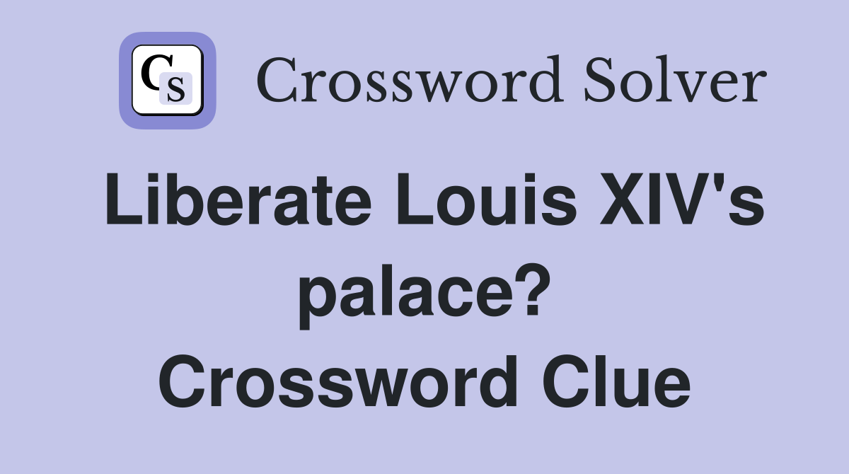 Liberate Louis XIV's palace? Crossword Clue