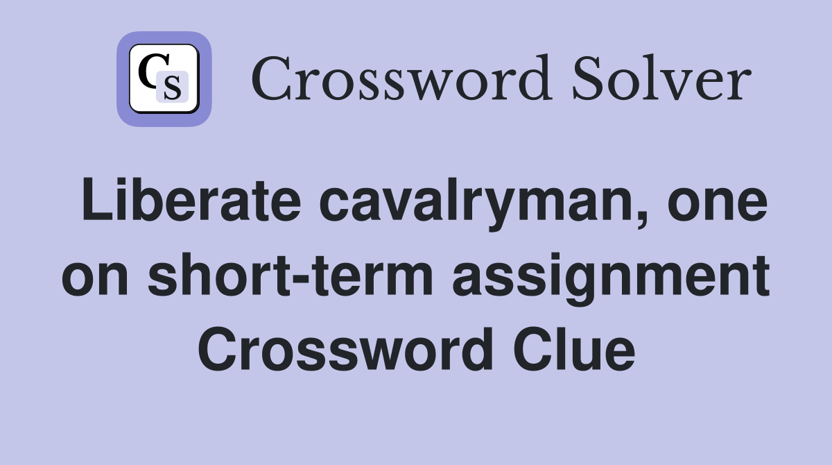 Liberate cavalryman, one on short-term assignment Crossword Clue