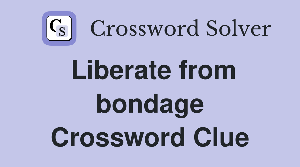 Liberate from bondage Crossword Clue