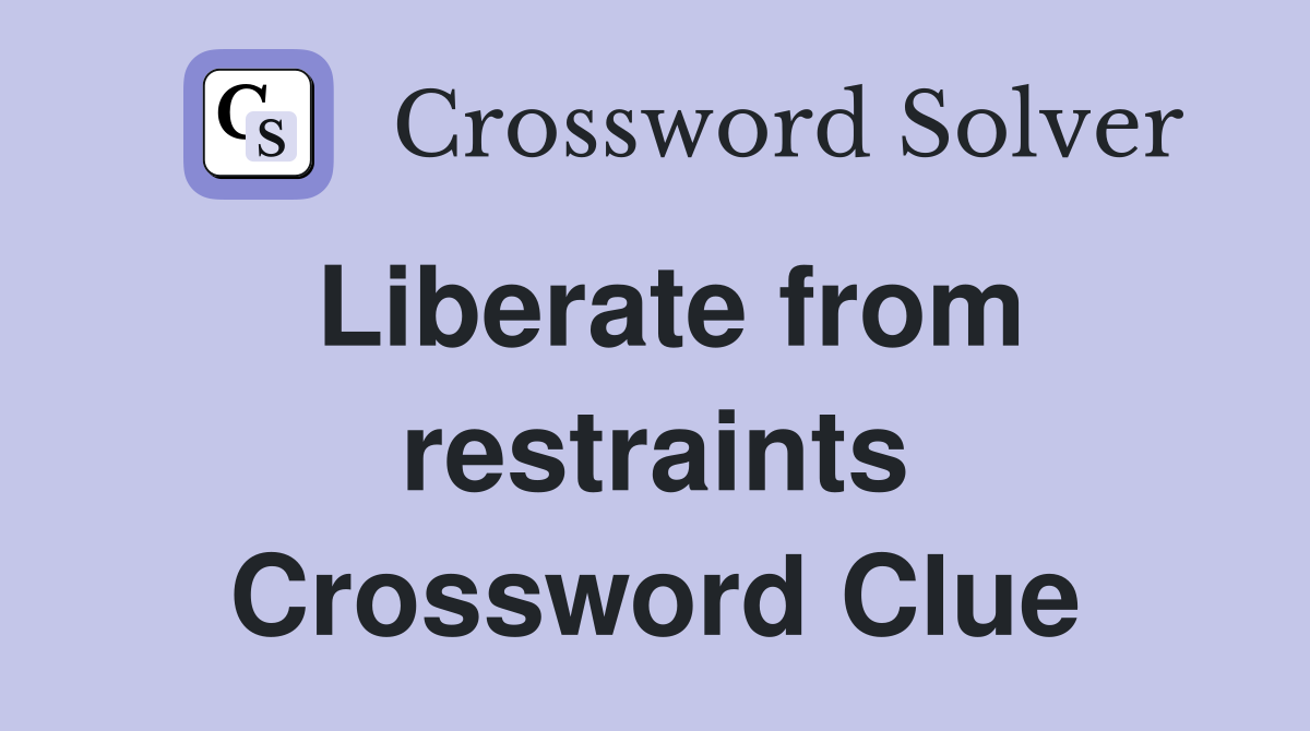Liberate from restraints Crossword Clue