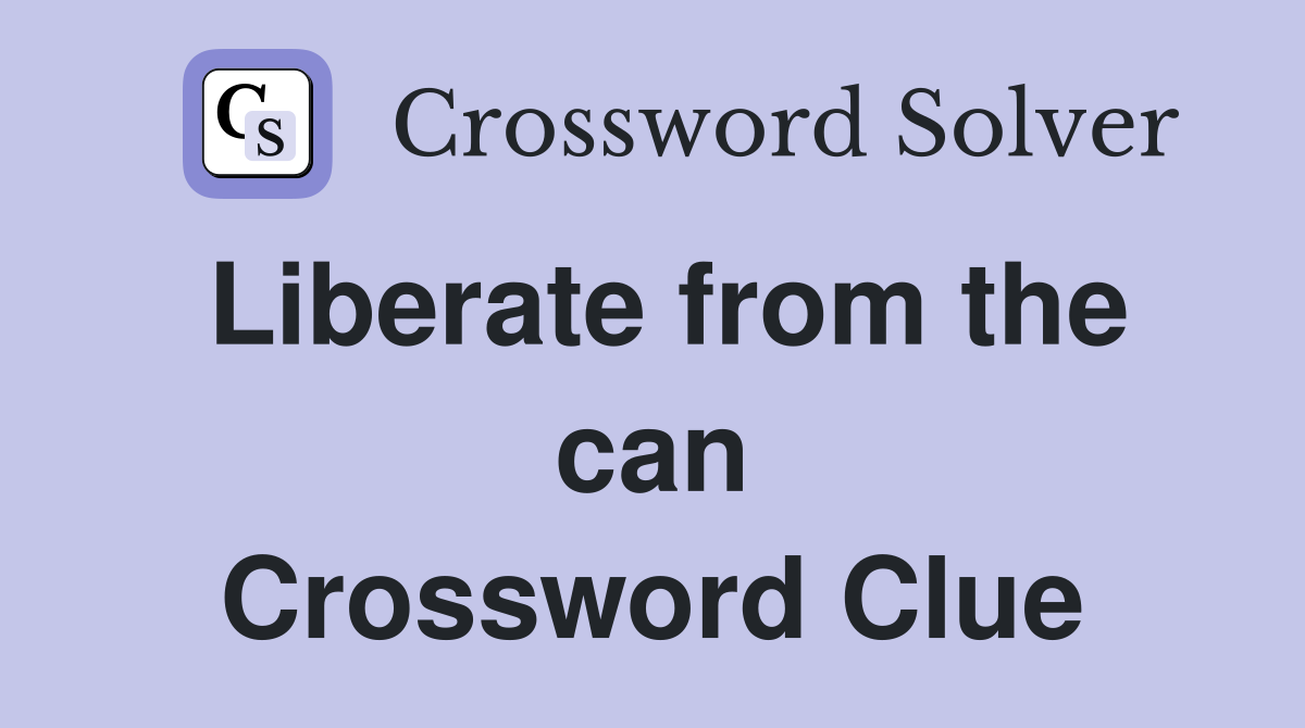 Liberate from the can Crossword Clue