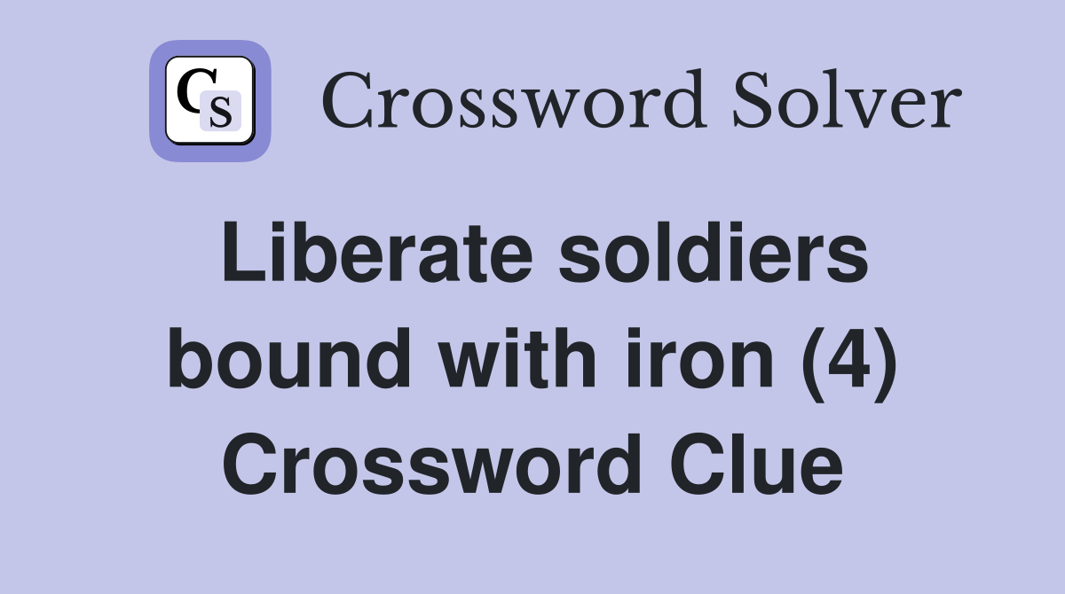 Liberate soldiers bound with iron (4) Crossword Clue