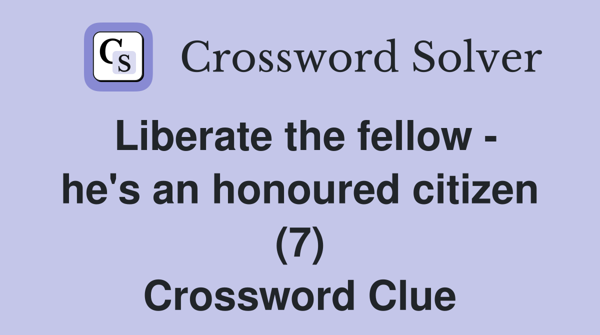 Liberate the fellow - he's an honoured citizen (7) Crossword Clue