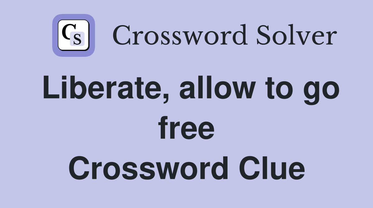 Liberate, allow to go free Crossword Clue