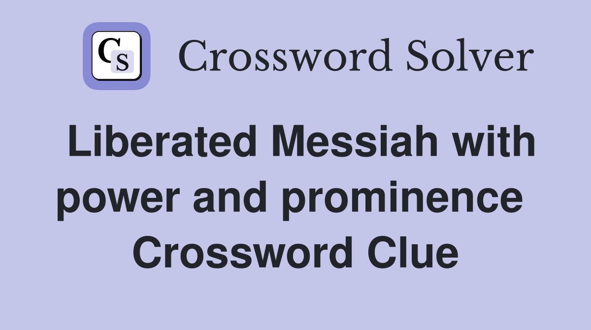 Liberated Messiah with power and prominence  Crossword Clue