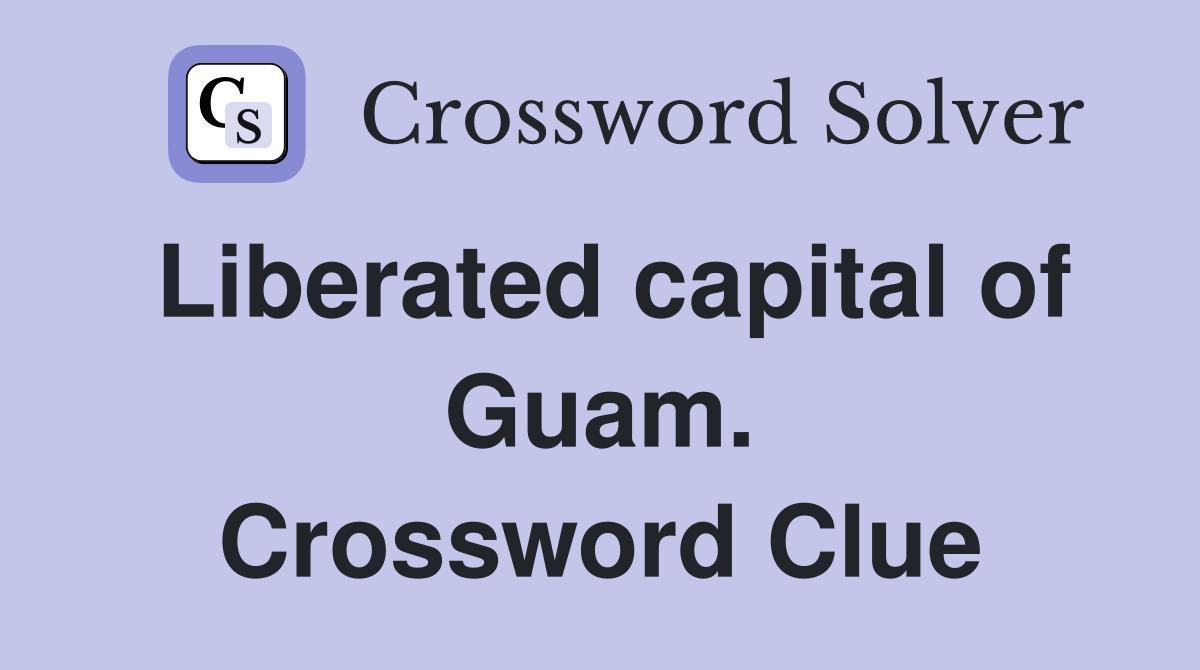 Liberated capital of Guam. Crossword Clue