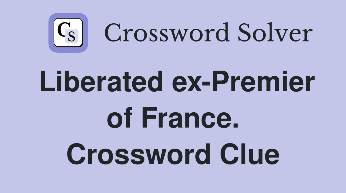 Liberated ex-Premier of France. Crossword Clue