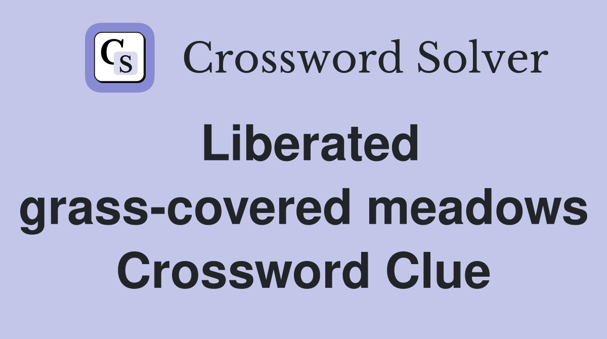 Liberated grass-covered meadows Crossword Clue