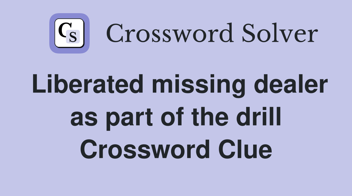 Liberated missing dealer as part of the drill Crossword Clue