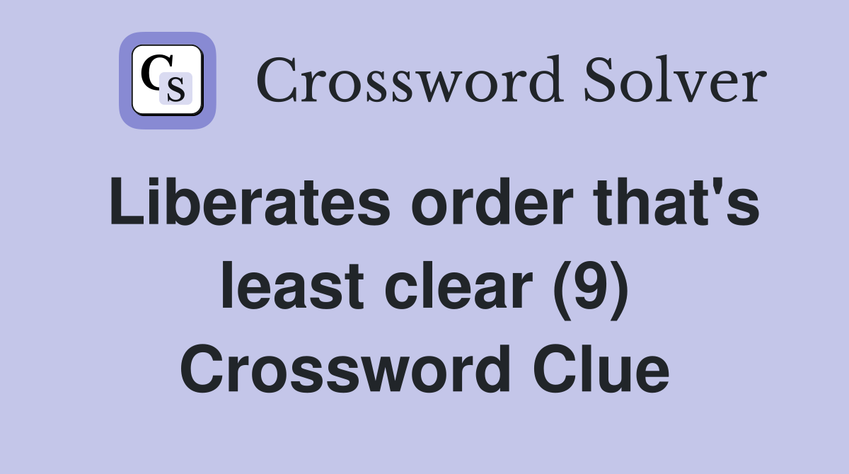Liberates order that's least clear (9) Crossword Clue