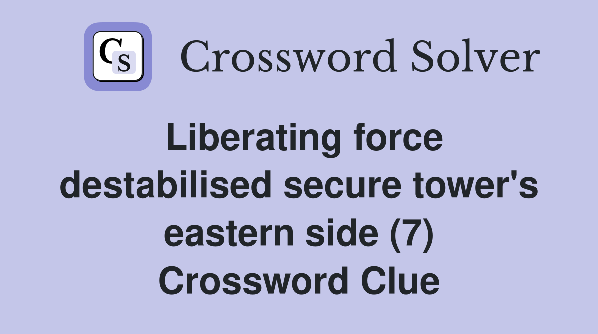 Liberating force destabilised secure tower's eastern side (7) Crossword Clue