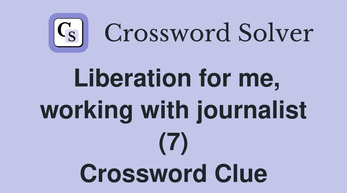 Liberation for me, working with journalist (7) Crossword Clue