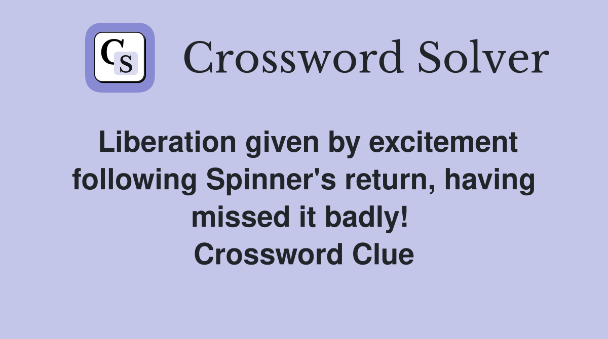 Liberation given by excitement following Spinner's return, having missed it badly!  Crossword Clue