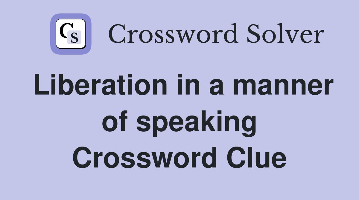 Liberation in a manner of speaking Crossword Clue