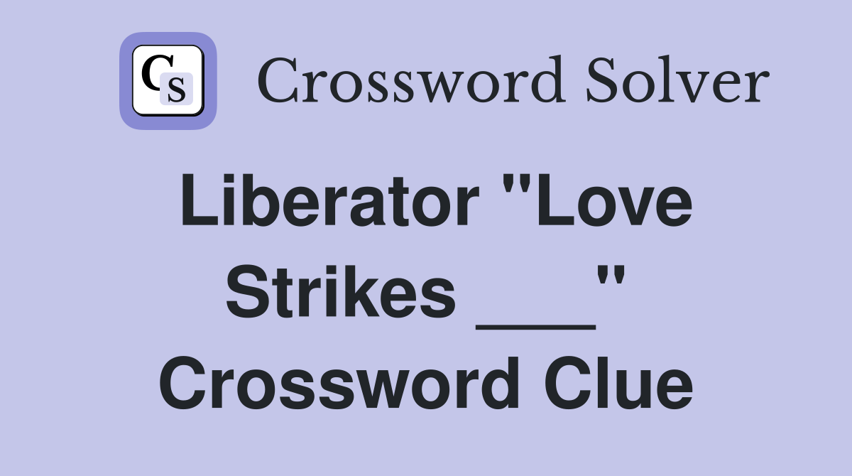 Liberator "Love Strikes ___" Crossword Clue