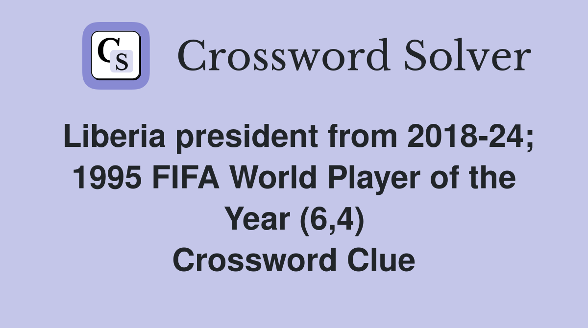 Liberia president from 2018-24; 1995 FIFA World Player of the Year (6,4) Crossword Clue