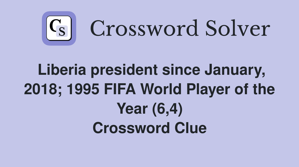 Liberia president since January, 2018; 1995 FIFA World Player of the Year (6,4) Crossword Clue