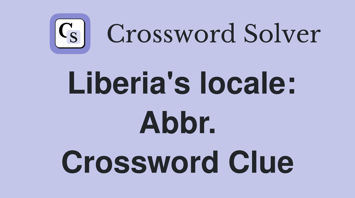 Liberia's locale: Abbr. Crossword Clue