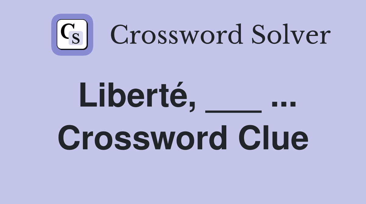 Liberté, ___ ... Crossword Clue