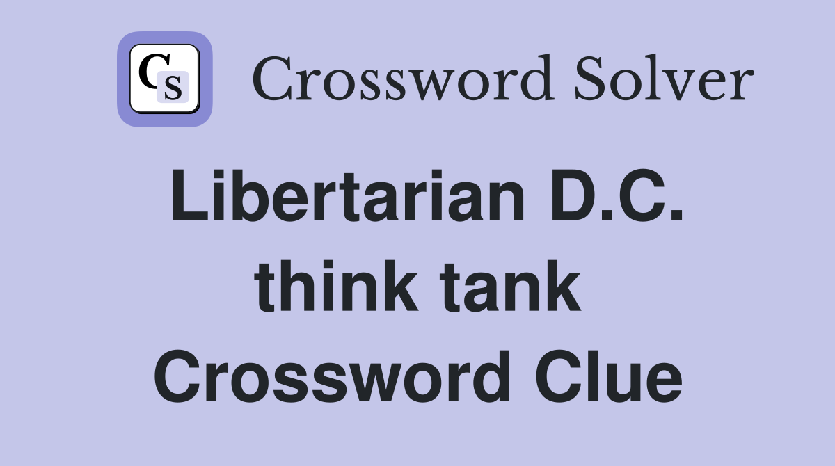 Libertarian D.C. think tank Crossword Clue