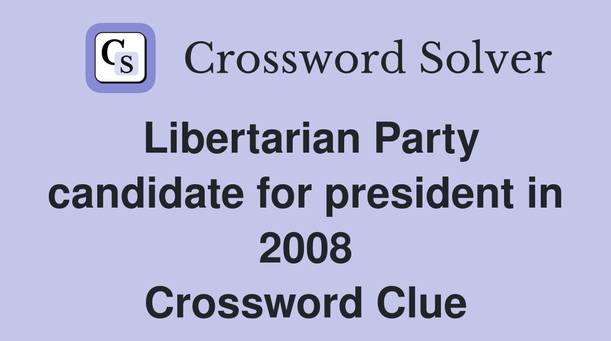 Libertarian Party candidate for president in 2008 Crossword Clue