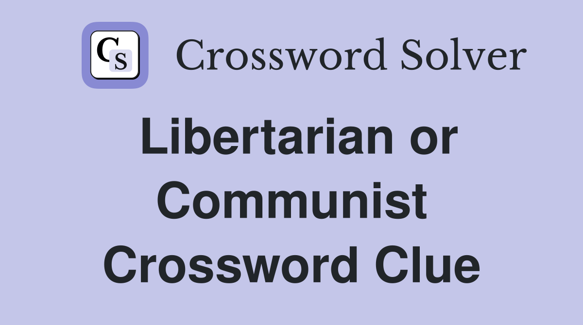 Libertarian or Communist Crossword Clue
