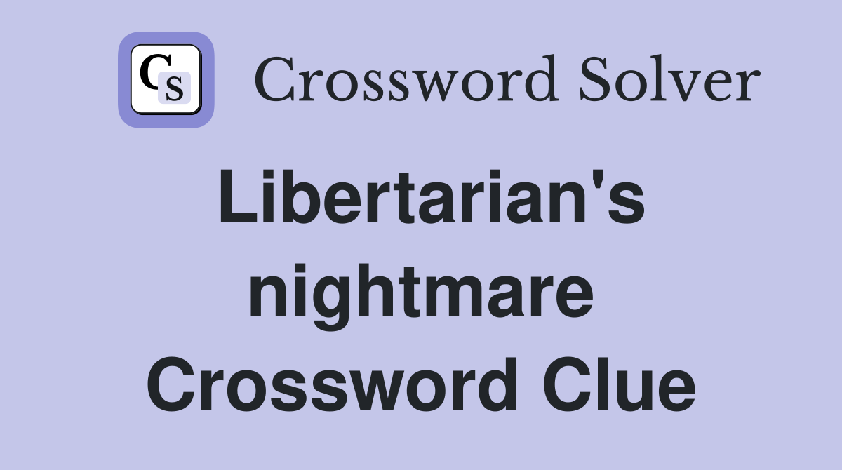 Libertarian's nightmare Crossword Clue