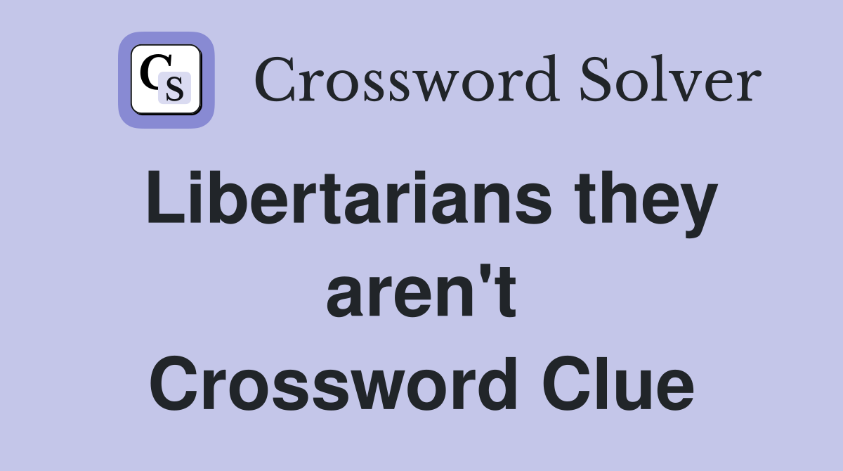Libertarians they aren't Crossword Clue