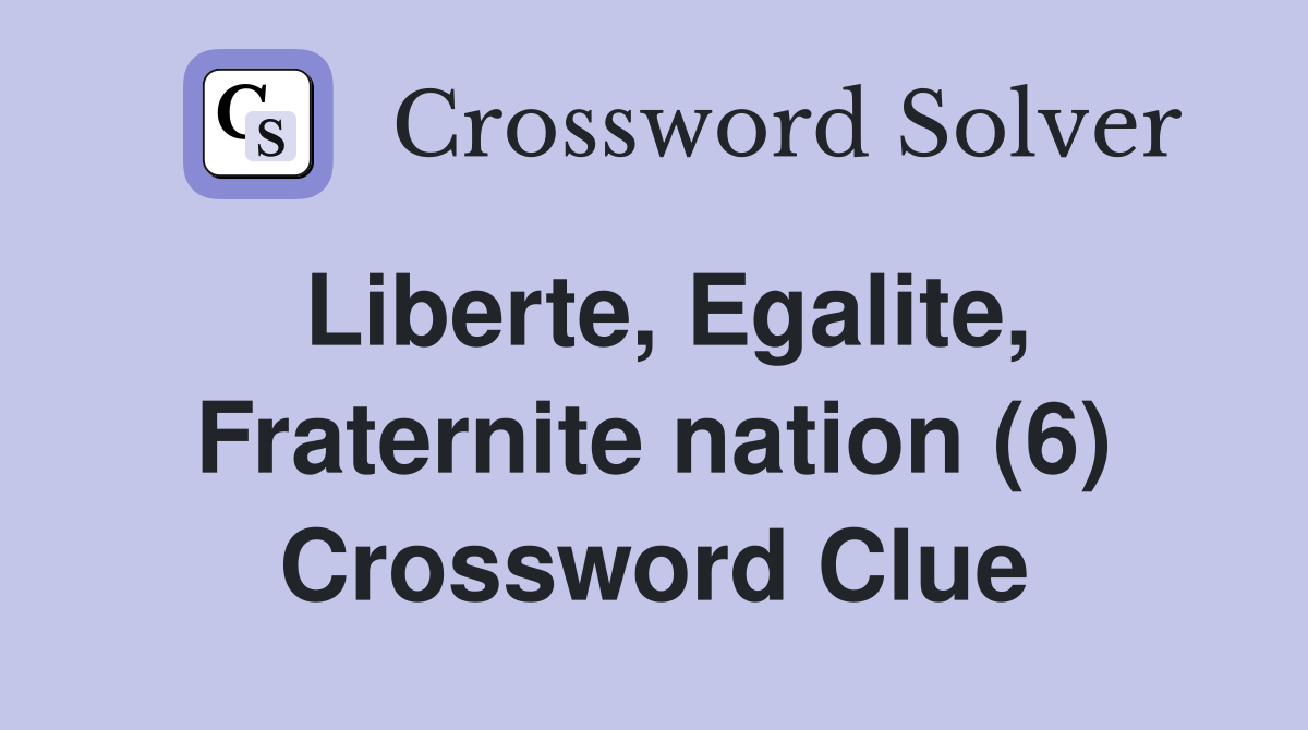 Liberte, Egalite, Fraternite nation (6) Crossword Clue