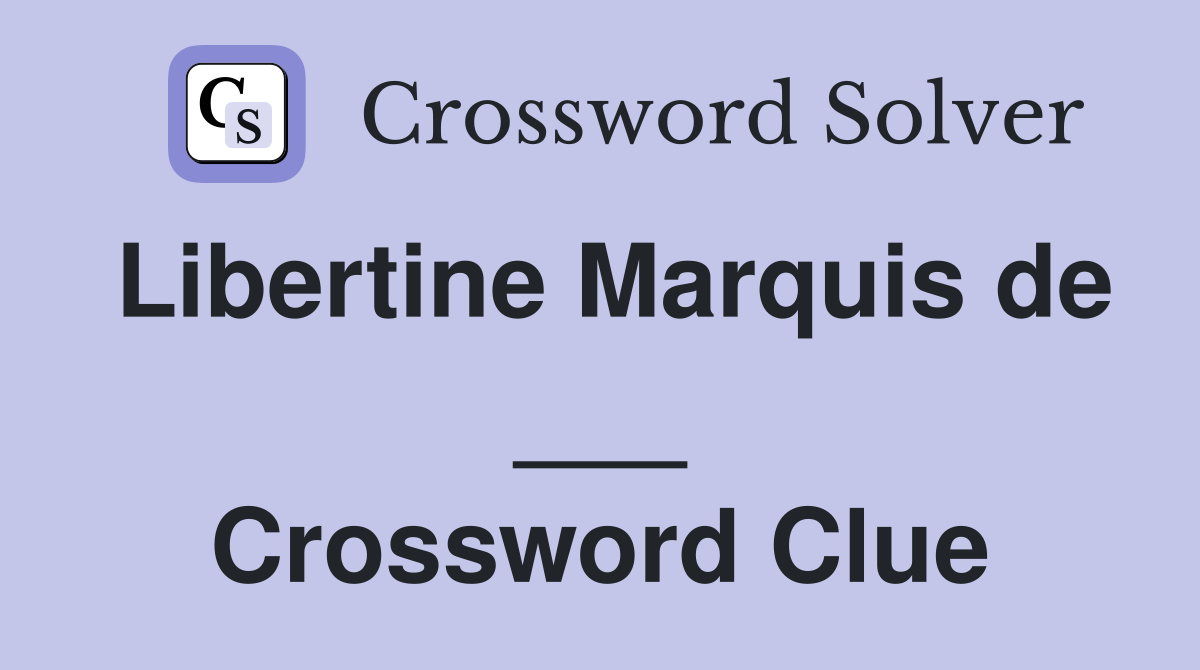 Libertine Marquis de ___ Crossword Clue
