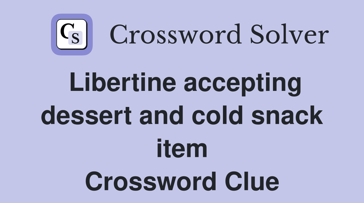 Libertine accepting dessert and cold snack item Crossword Clue