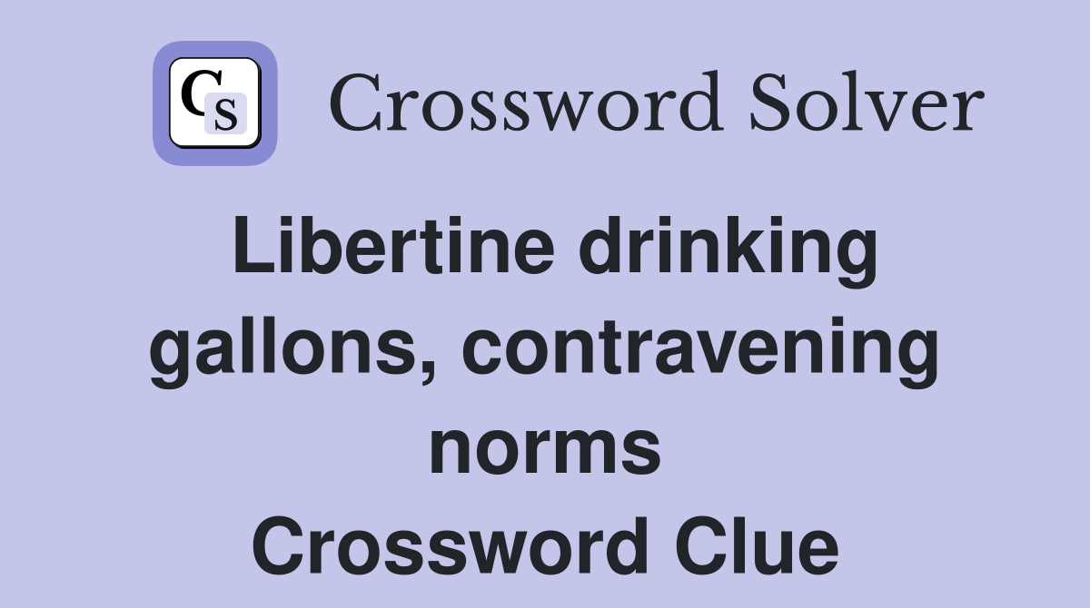 Libertine drinking gallons, contravening norms Crossword Clue