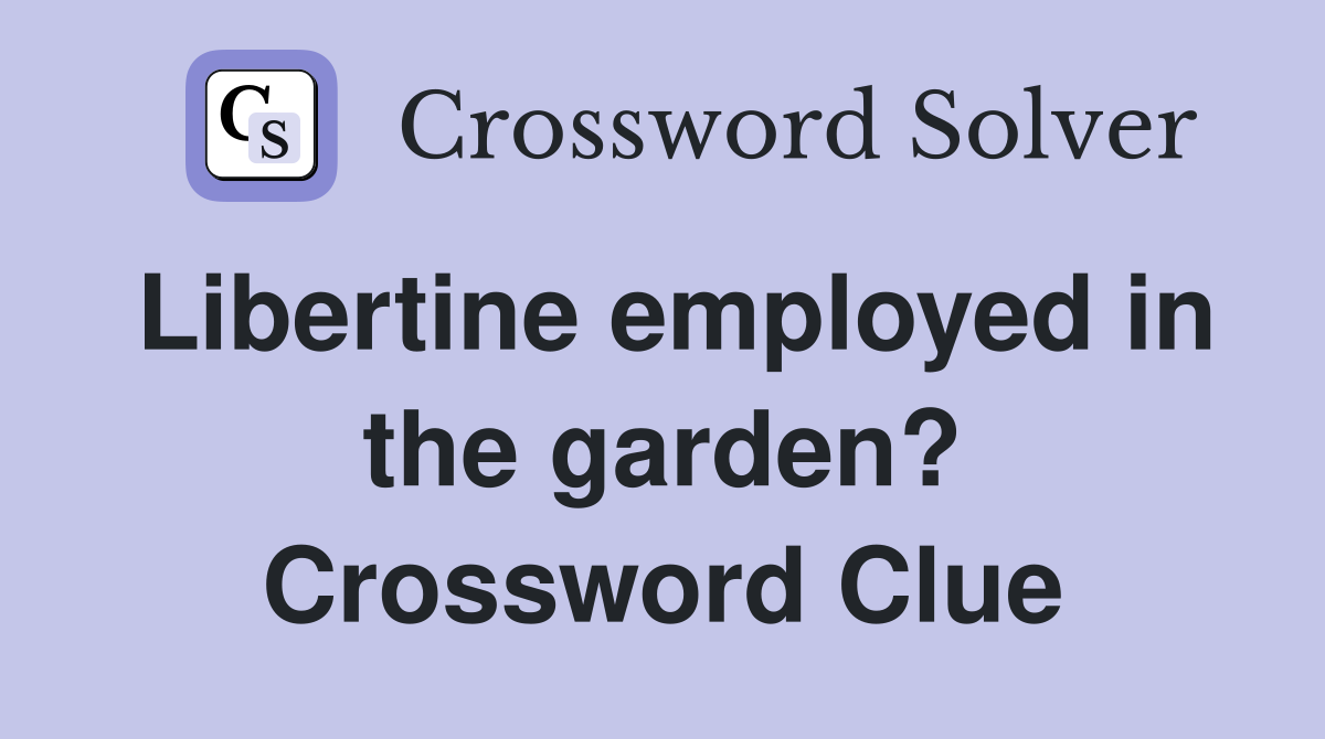 Libertine employed in the garden? Crossword Clue
