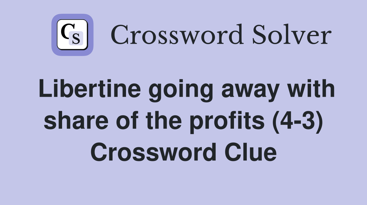 Libertine going away with share of the profits (4-3) Crossword Clue