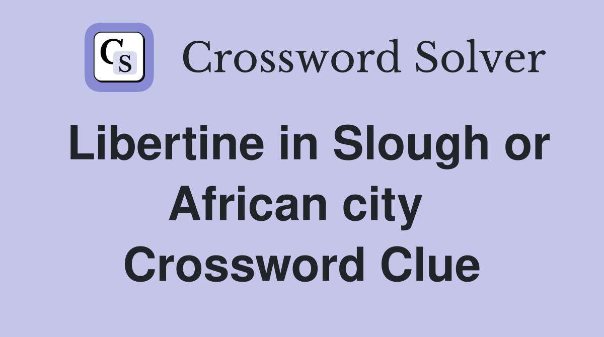 Libertine in Slough or African city  Crossword Clue