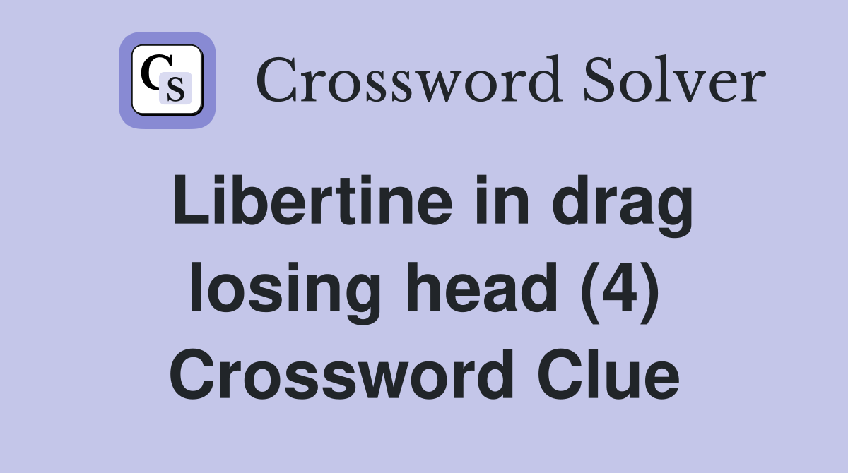 Libertine in drag losing head (4) Crossword Clue
