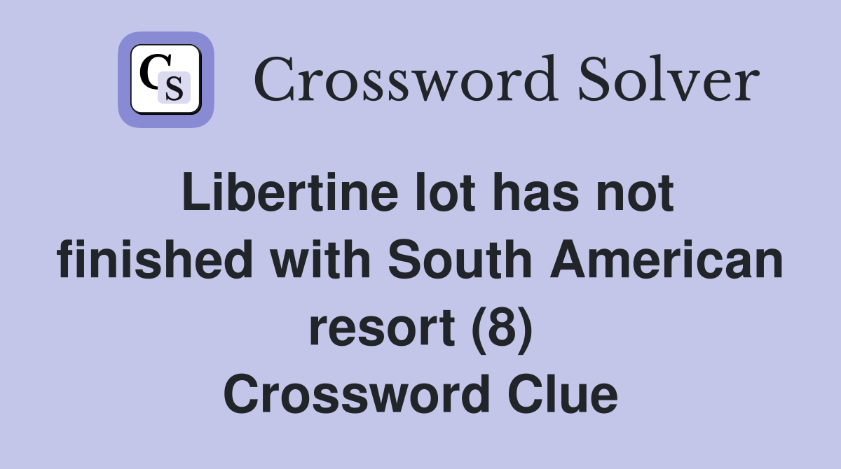 Libertine lot has not finished with South American resort (8) Crossword Clue