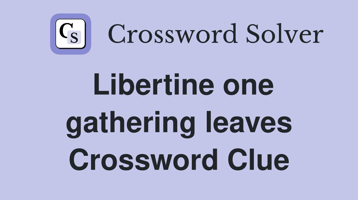Libertine one gathering leaves Crossword Clue