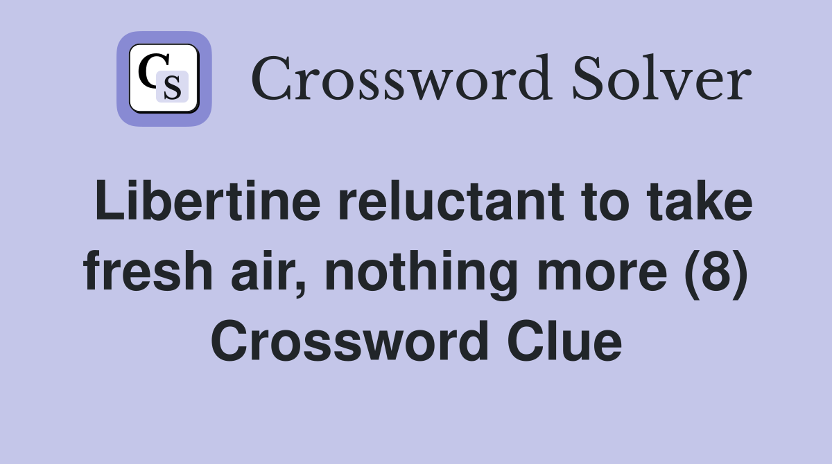 Libertine reluctant to take fresh air, nothing more (8) Crossword Clue