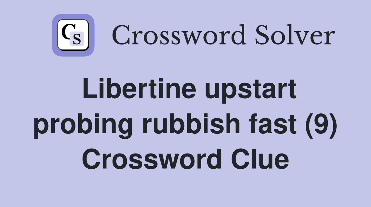 Libertine upstart probing rubbish fast (9) Crossword Clue