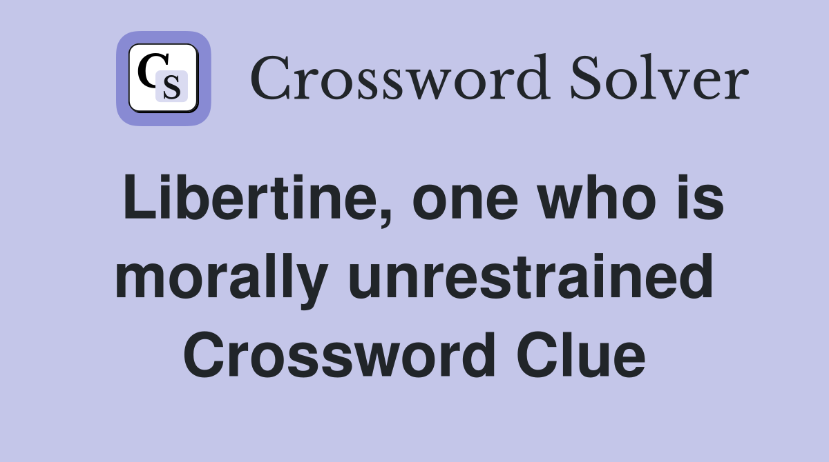 Libertine, one who is morally unrestrained Crossword Clue