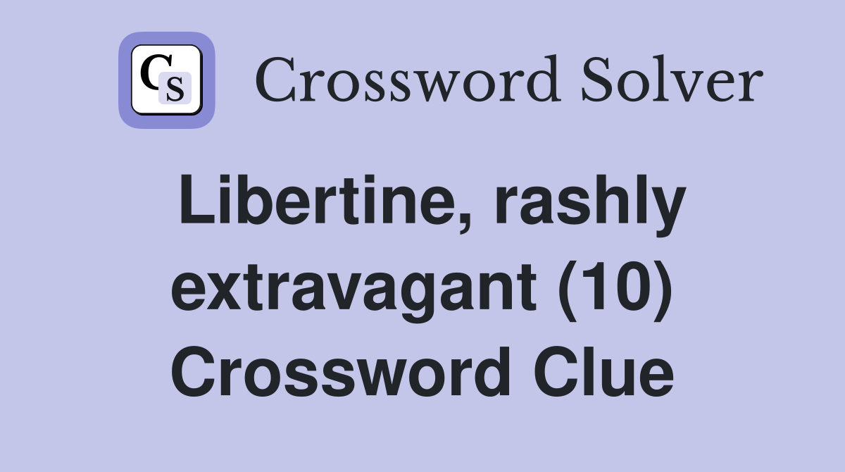 Libertine, rashly extravagant (10) Crossword Clue