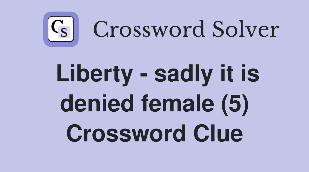 Liberty - sadly it is denied female (5) Crossword Clue