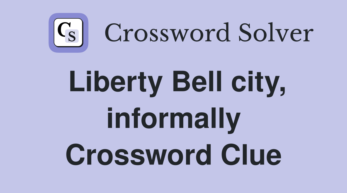 Liberty Bell city, informally Crossword Clue