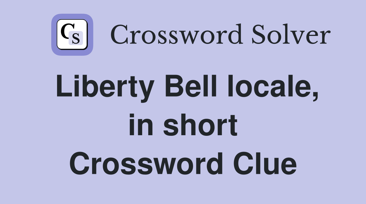Liberty Bell locale, in short Crossword Clue