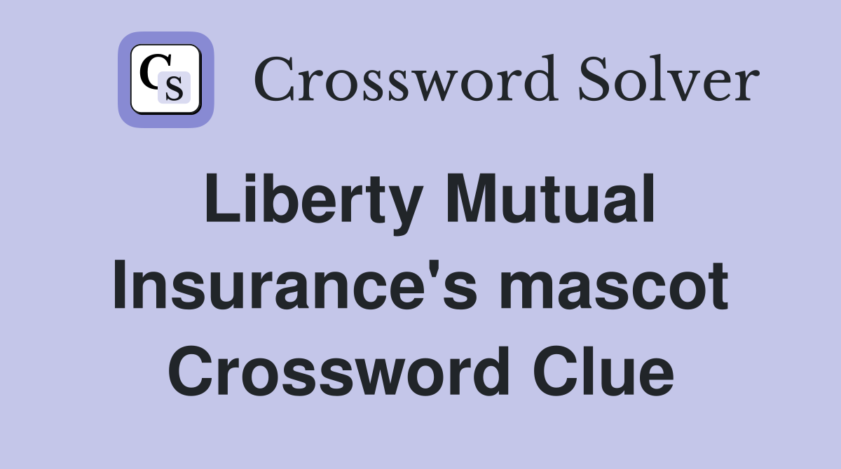 Liberty Mutual Insurance's mascot Crossword Clue