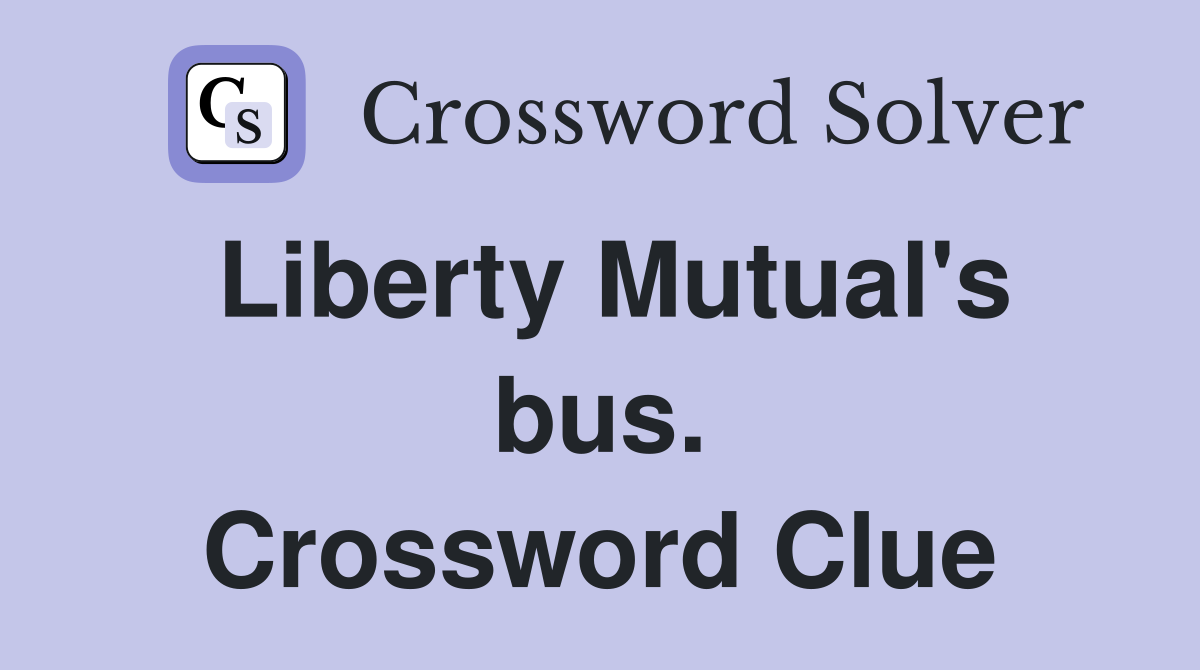 Liberty Mutual's bus. Crossword Clue